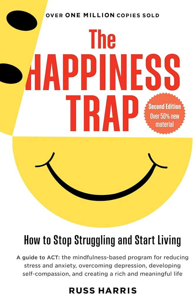 The Happiness Trap: How to Stop Struggling and Start Living: A Guide to  ACT: Harris, Russ, Hayes PhD, Steven C.: 8580001061962: Amazon.com: Books