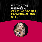 Writing the Unspoken: Crafting Stories from Shame and Silence 