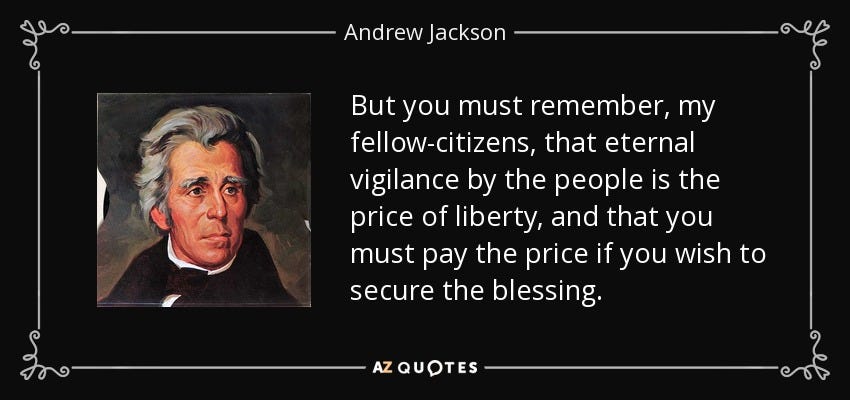 Andrew Jackson quote: But you must remember, my fellow-citizens, that eternal vigilance by... Andrew Jackson quote: But you must remember, my fellow-citizens, that eternal vigilance by...