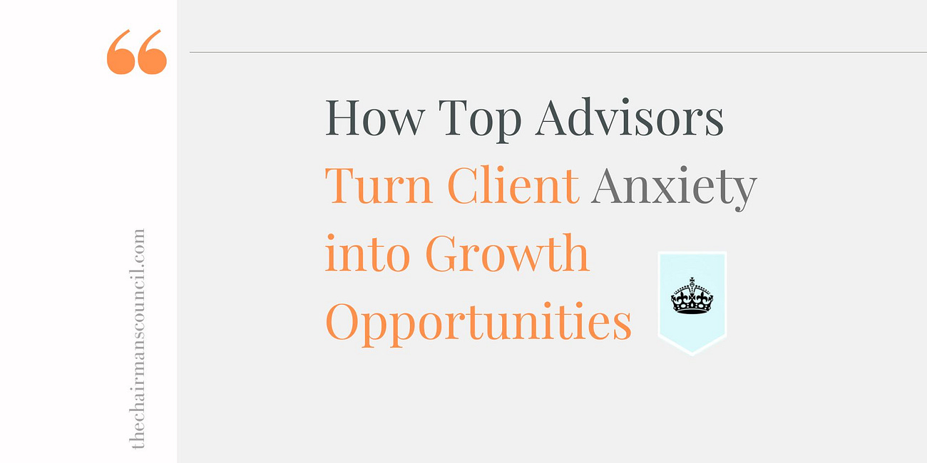 How Top Advisors Turn Client Anxiety into Growth Opportunities