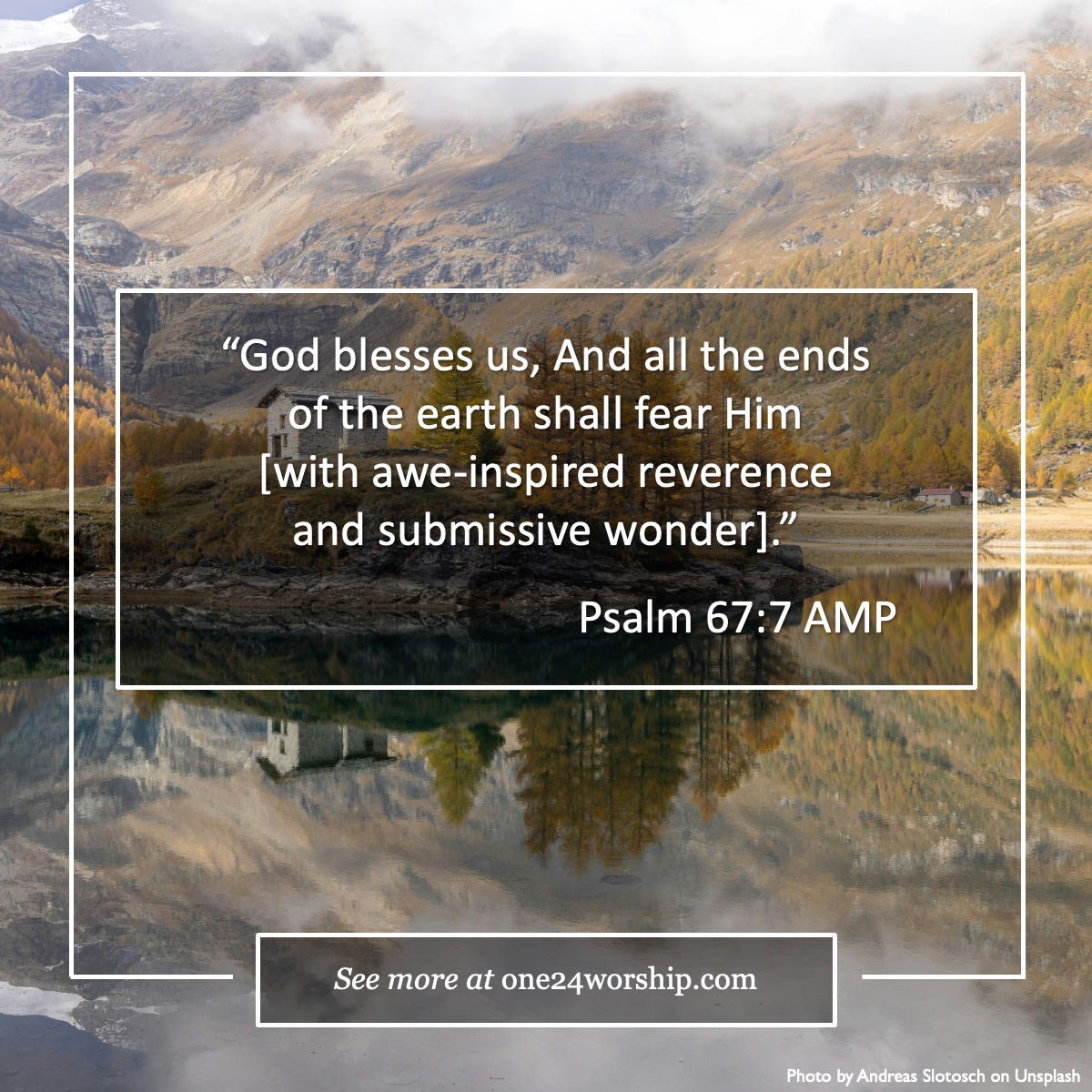 A house on a small island on a lake with mountains behind in Lago Palü, Poschiavo, Switzerland by Andreas Slotosch on Unsplash with Psalm 67:7 AMP quote superimposed.