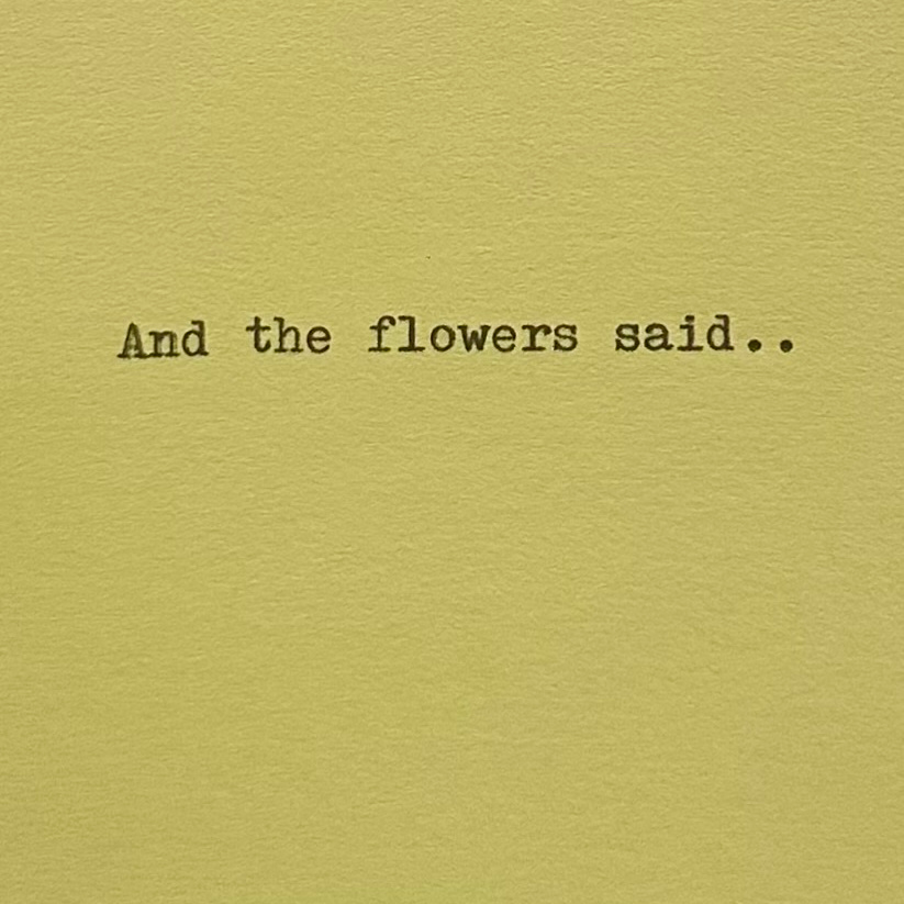 And the flowers said