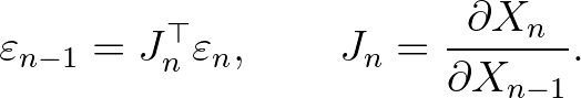 \varepsilon_{n-1} = J_n^\top \varepsilon_n, \qquad J_n = \frac{\partial X_n}{\partial X_{n-1}}. \varepsilon_{n-1} = J_n^\top \varepsilon_n, \qquad J_n = \frac{\partial X_n}{\partial X_{n-1}}.