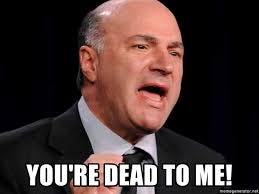 you're dead to me! - Mr. Wonderful Kevin O'Leary | Meme Generator you're dead to me! - Mr. Wonderful Kevin O'Leary | Meme Generator