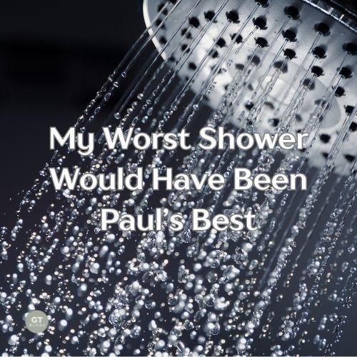 My Worst Shower Would Have Been Paul's Best a blog by Gary Thomas