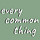 Every Common Thing