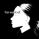 For Want Of.