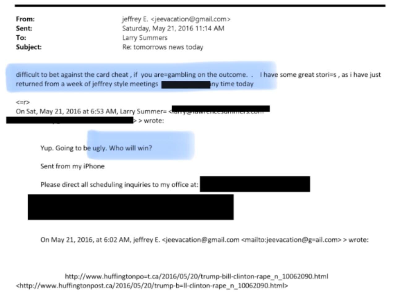 May be a Twitter screenshot of text that says 'From: Sent: To: Subject: effrey E. cjeevacation@gmail.com> Saturday, May 21, 2016 11:14 AM Larry Summers Re: tomorrows news today difficult bet against the card cheat if you are=gambling on the outcome. returned from a week of jeffrey style meetings today ny <=ブン On Sat, May 21, 2016 at 6:53 AM, Larry Summer= >wrote: |have some great stori=s, as have just Yup. Going to be ugly. Who win? Sent from my iPhone Please direct all scheduling inquiries to my office at: On May 21, 2016, at 6፡02 AM, jeffrey E. sjeevacation@gmail.com smaito:jevacation@grail.com>>w wrote: ht/wpp//m/ c2016/5/20/bumbl- htp/wwpaptb/m/ pts/1//////' May be a Twitter screenshot of text that says 'From: Sent: To: Subject: effrey E. cjeevacation@gmail.com> Saturday, May 21, 2016 11:14 AM Larry Summers Re: tomorrows news today difficult bet against the card cheat if you are=gambling on the outcome. returned from a week of jeffrey style meetings today ny <=ブン On Sat, May 21, 2016 at 6:53 AM, Larry Summer= >wrote: |have some great stori=s, as have just Yup. Going to be ugly. Who win? Sent from my iPhone Please direct all scheduling inquiries to my office at: On May 21, 2016, at 6፡02 AM, jeffrey E. sjeevacation@gmail.com smaito:jevacation@grail.com>>w wrote: ht/wpp//m/ c2016/5/20/bumbl- htp/wwpaptb/m/ pts/1//////'
