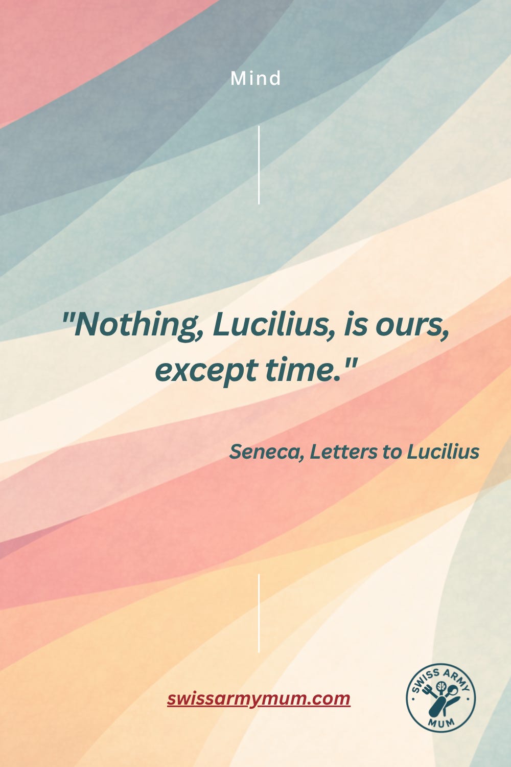 Cream card with teal text reading: Nothing, Lucilius, is ours, except time. — Seneca, Letters to Lucilius Cream card with teal text reading: Nothing, Lucilius, is ours, except time. — Seneca, Letters to Lucilius