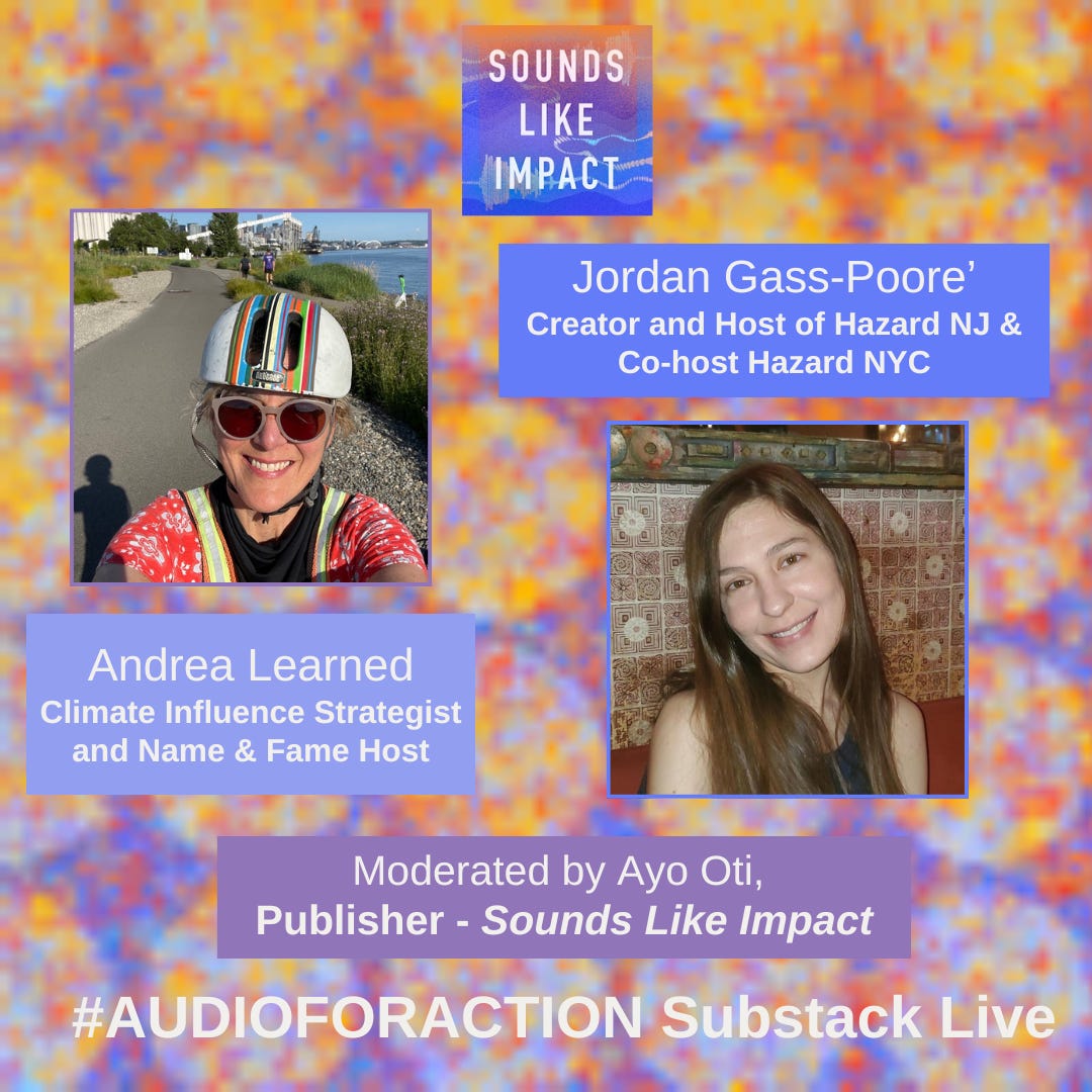 #AudioForAction Substack Live with Andrea Learned, climate influence strategist and Name & Fame host. And Jordan Gass-Poore’, creator and host of Hazard NJ and co-host of Hazard NYC. Conversation moderated by Ayo Oti, publisher of Sounds Like Impact.