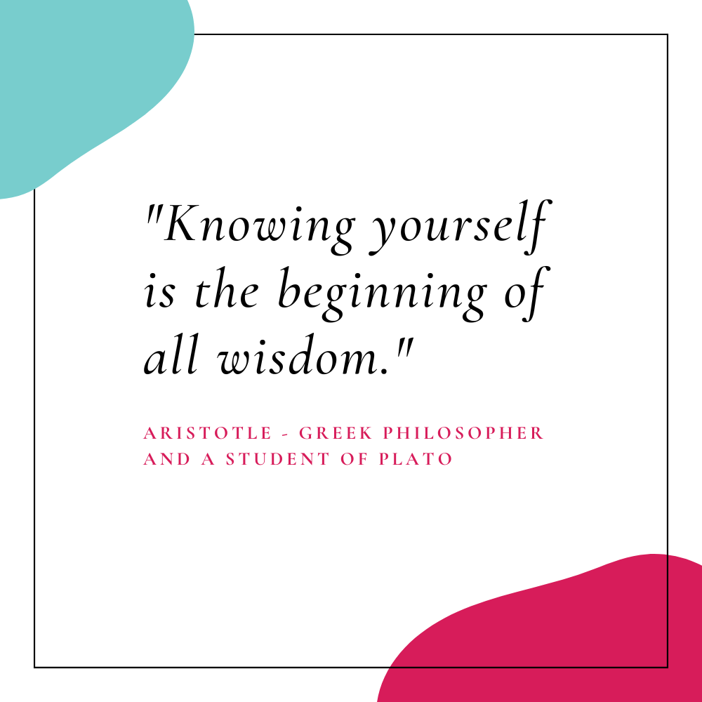 "Knowing yourself is the beginning of all wisdom." - Aristotle - Greek philosopher and a student of Plato