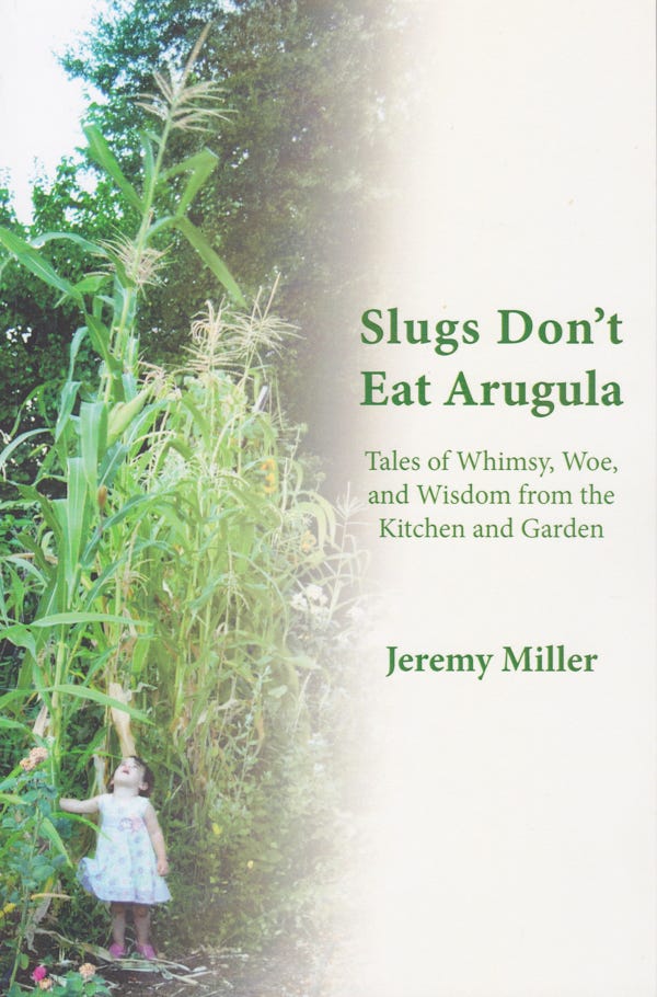 “Slugs Don’t Eat Arugula: Tales Of Whimsey, Woe, And Wisdom From The Kitchen And Garden”