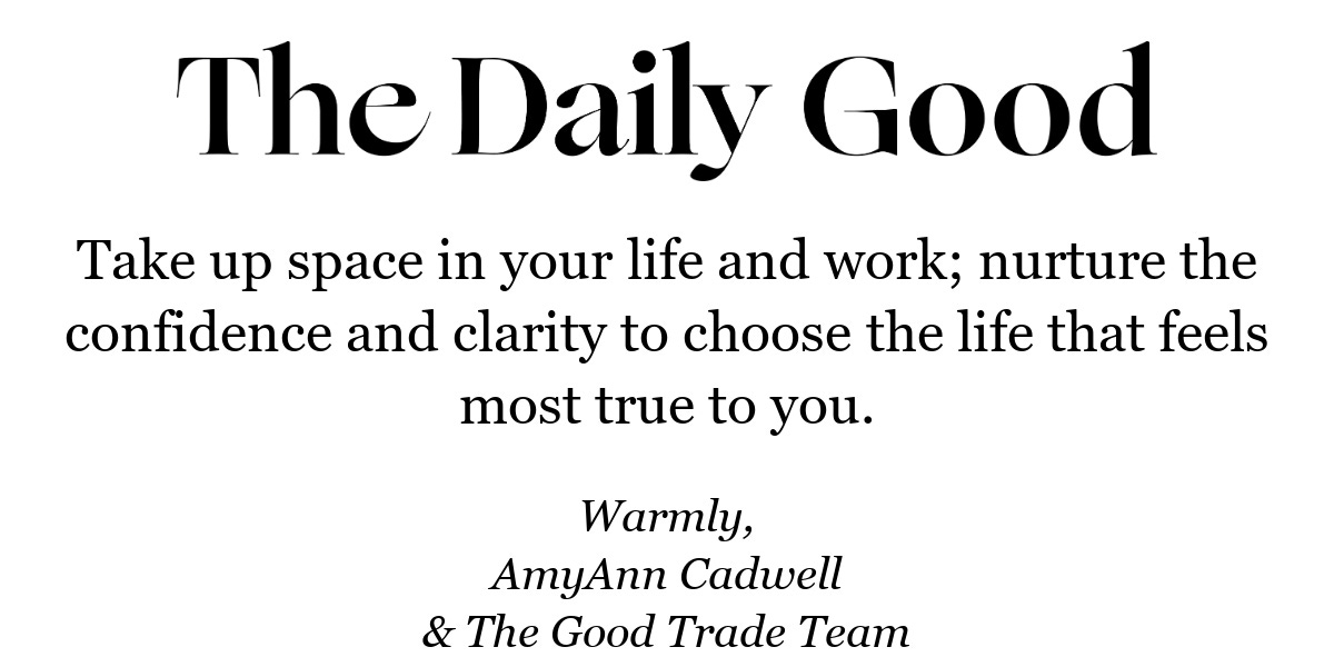 Take up space in your life and work; nurture the confidence and clarity to choose the life that feels most true to you.