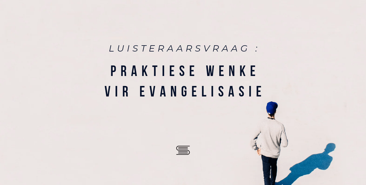 Luisteraarsvraag: Praktiese wenke vir Evangelisasie