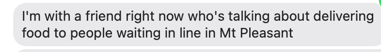 I'm with a friend right now who's talking about delivering food to people waiting in line in Mt Pleasant