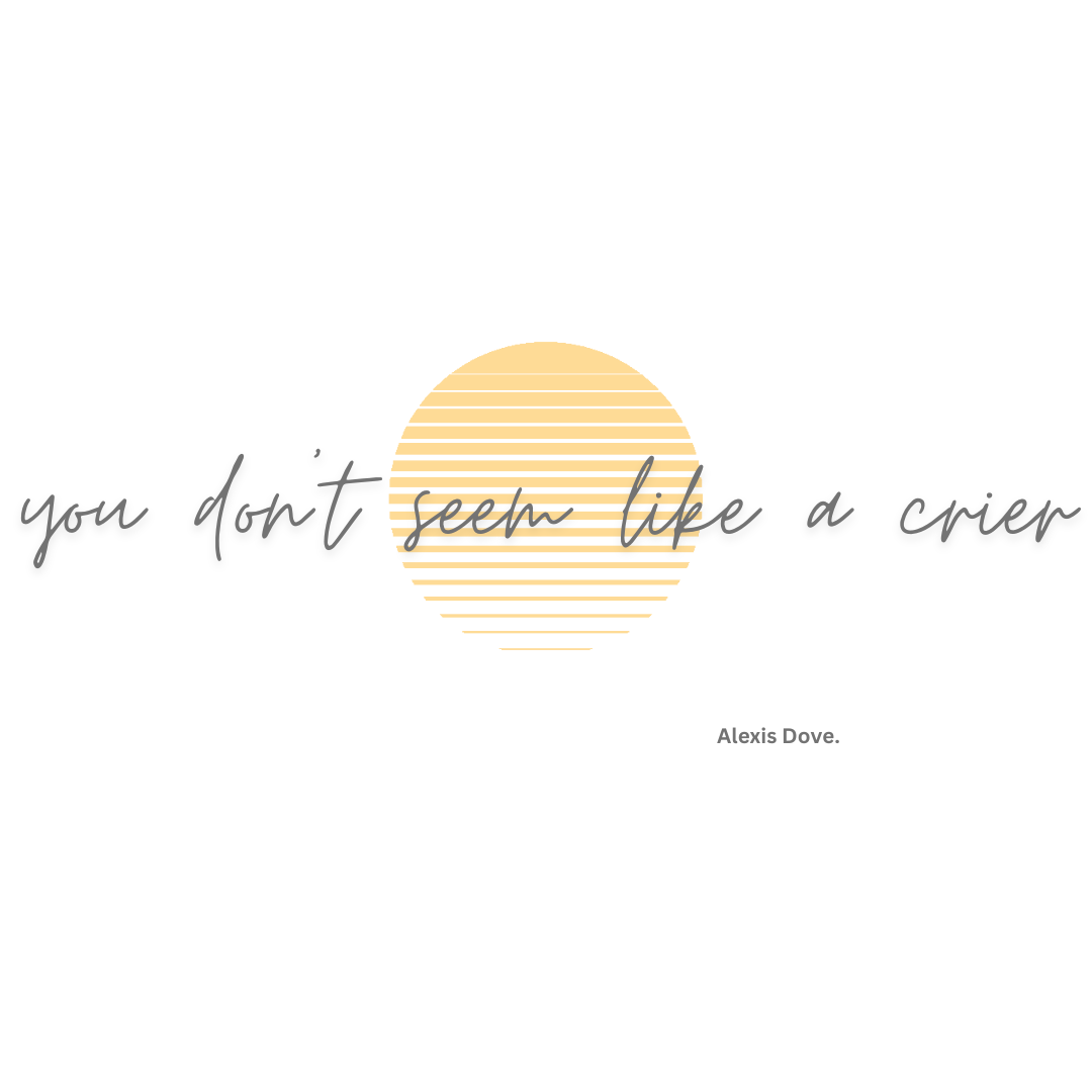 You Don't Seem Like a Crier