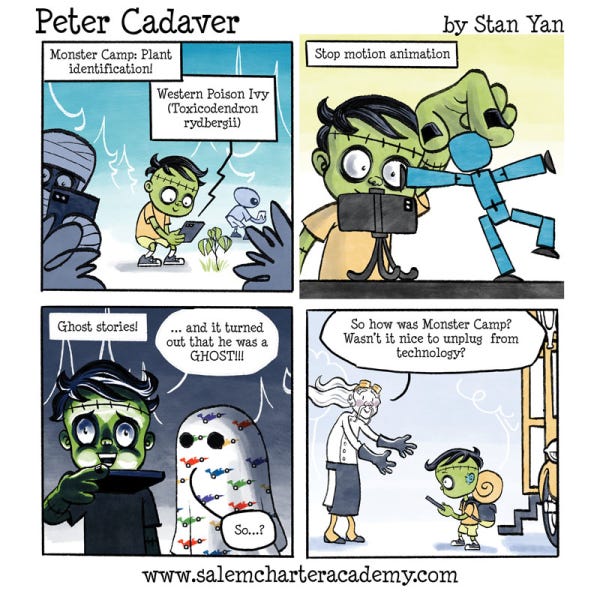 Peter Cadaver holds a phone up to a plant to identify it. The caption reads, "Monster Camp: Plant Identification!" In the next frame, Peter uses a phone to record a posable statue. It is captioned "Stop motion animation!" the next panel shows Peter holding up a phone to cast shadows on his face. "..and it turned out that he was a GHOST!!!" "So...?" says Spectra. It is captioned "Ghost stories!" The final panel shows Peter holding a suitcase and sleeping bag and looking at his phone. His father asks, "So how was Monster Camp? Wasn't it nice to unplug from technology?
