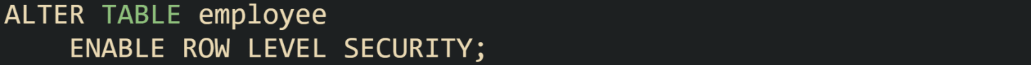 ALTER TABLE employee ENABLE ROW LEVEL SECURITY; ALTER TABLE employee ENABLE ROW LEVEL SECURITY;
