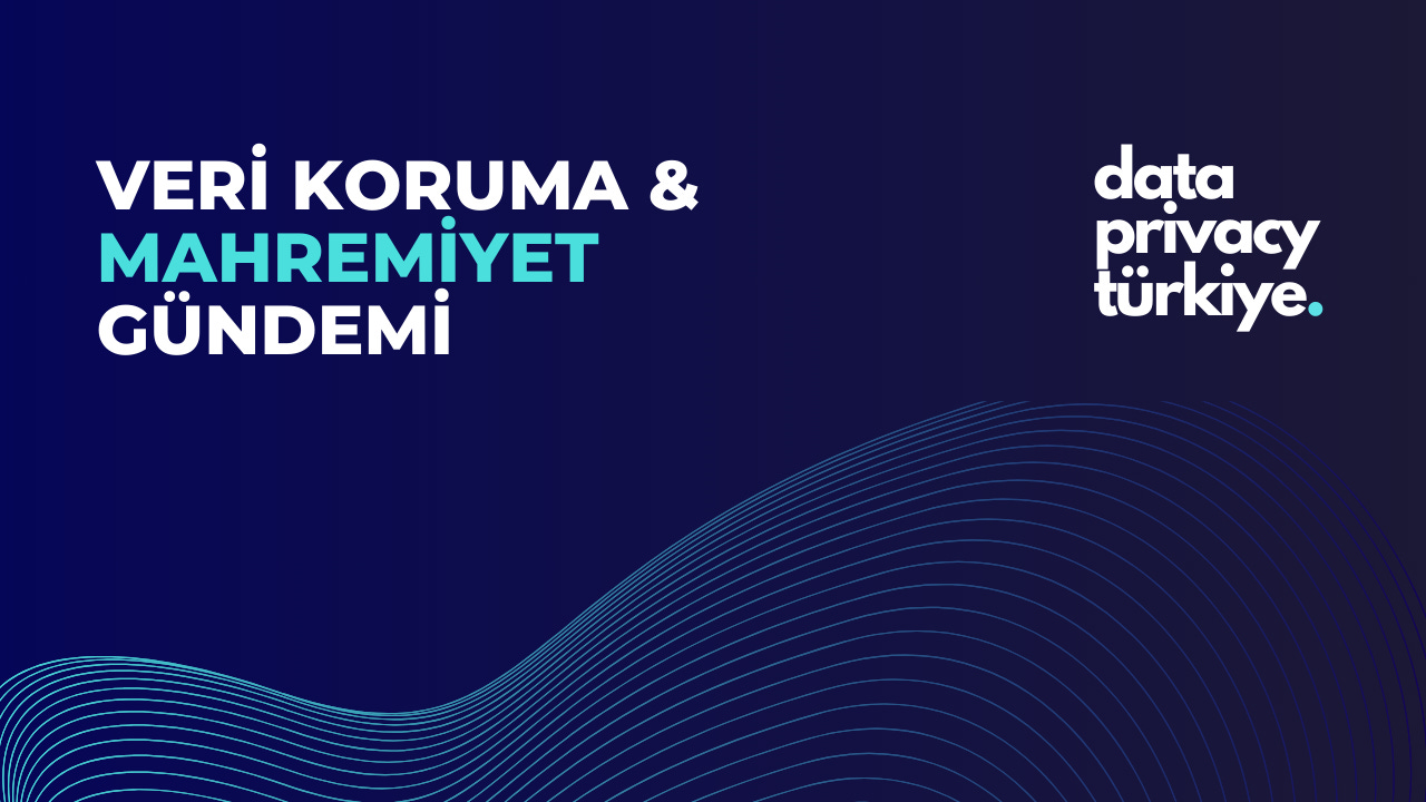 Veri Koruma & Mahremiyet Gündemi #149