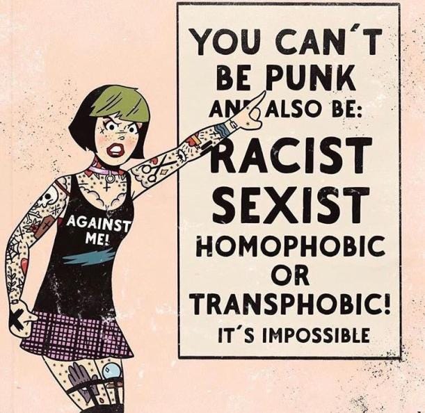 You can't be punk and also be racist, sexist, homophobic or transphobic! It's impossible