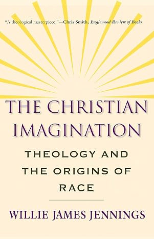 The Christian Imagination: Theology and the Origins of Race The Christian Imagination: Theology and the Origins of Race