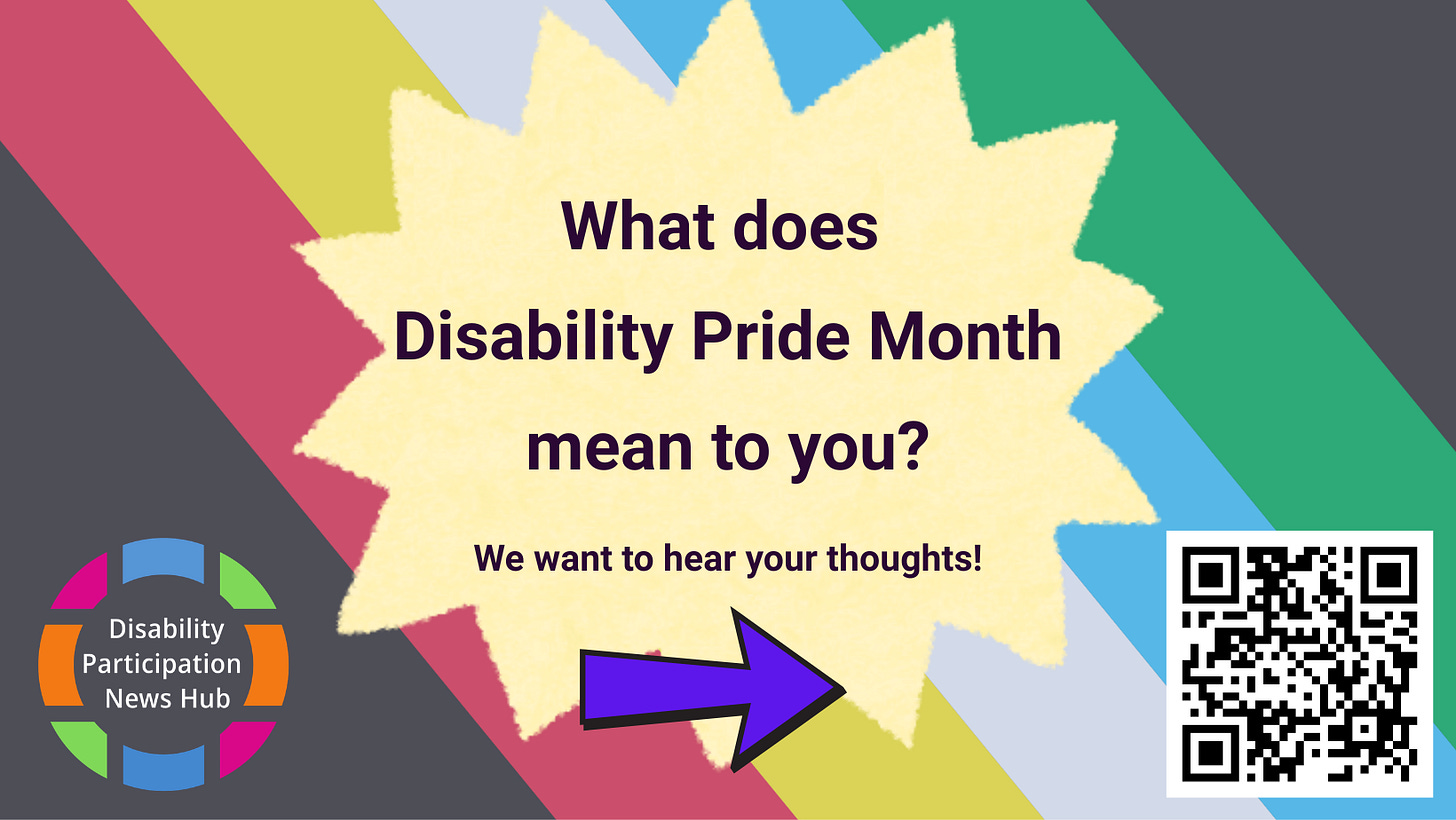 [Image: Graphic featuring the Disability Pride flag colours in diagonal stripes across a dark grey background. A pale yellow starburst shape appears in the centre with a purple arrow pointing towards a QR code in the bottom right corner. The Disability Participation News Hub logo appears in the bottom left corner. Text reads: “What does Disability Pride Month mean to you? We want to hear your thoughts!”]