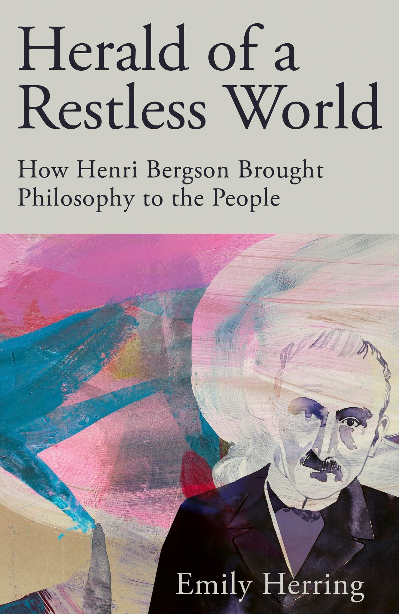 Herald of a Restless World: How Henri Bergson Brought Philosophy to the  People: Amazon.co.uk: Herring, Emily: 9781529371918: Books