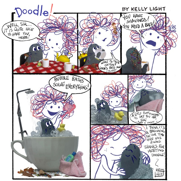 Doodle is pouring tea for the eraser. “Well, sir…it is quite nice to have you here.” She pulls up a pencil shaving off the eraser. “It looks red and itchy. You have shavings you need a bath.” Doodle washes the eraser in a cup with bubbles and a rubber ducky. She says, “Bubble baths solve everything!” She dries off the eraser with a towel. “A little fluff and scruff to dry you off.” I think its a beginning though our time here has ended.