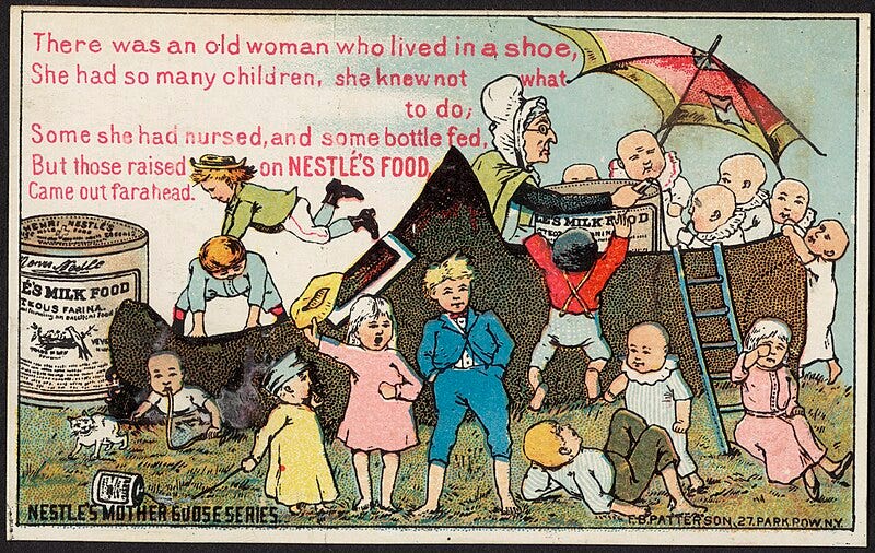 File:There was an old woman who lived in a shoe, she had so many children, she knew not what to do, Some she had nursed, and some bottle fed, but those raised on Nestle's food came out far ahead. Nestle's Mother Goose series. (front) - 820.jpg