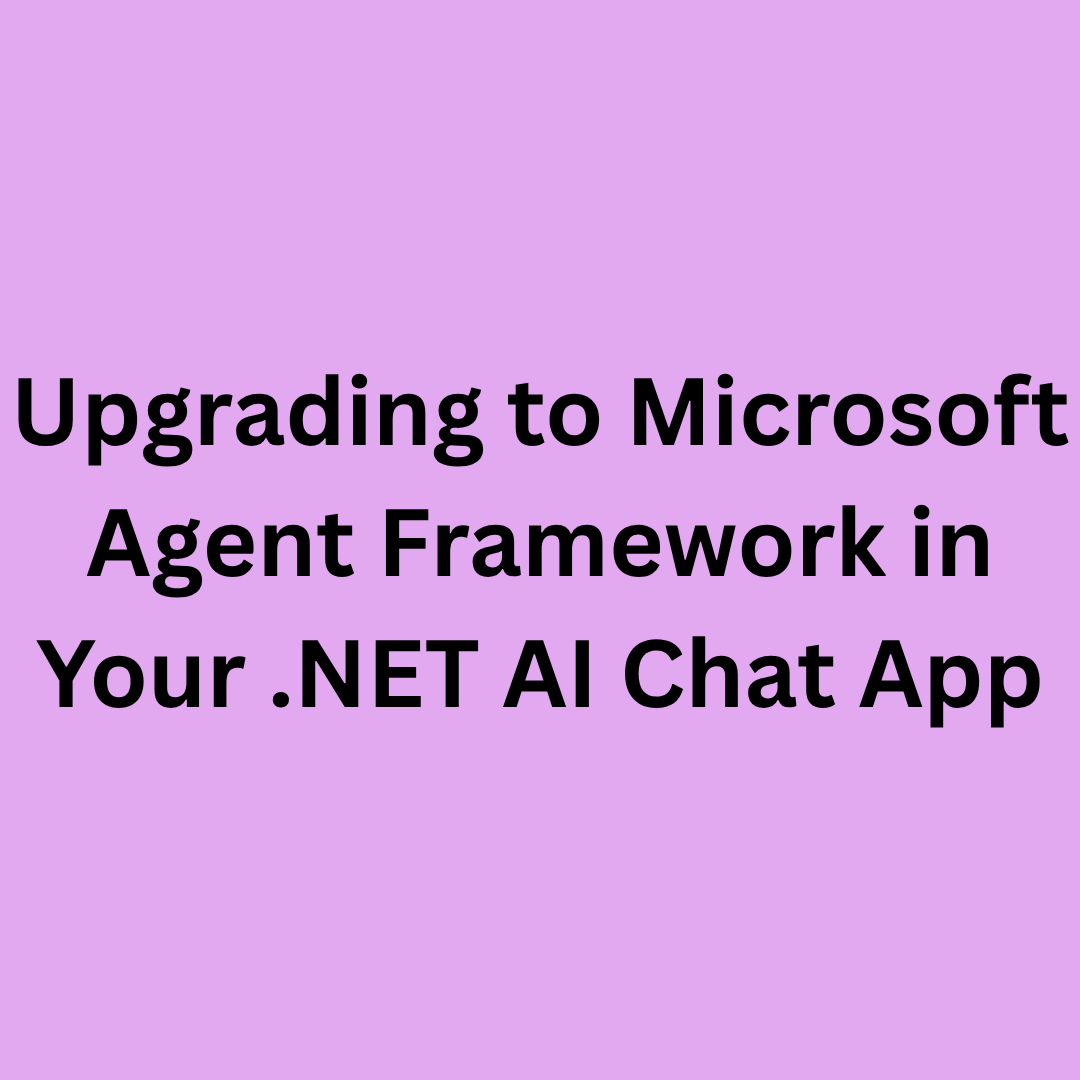 Upgrading to Microsoft Agent Framework in Your .NET AI Chat App Upgrading to Microsoft Agent Framework in Your .NET AI Chat App