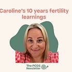 Caroline's 10 year PCOS fertility learnings 
