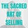 The Sacred Art of Selling