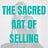 The Sacred Art of Selling