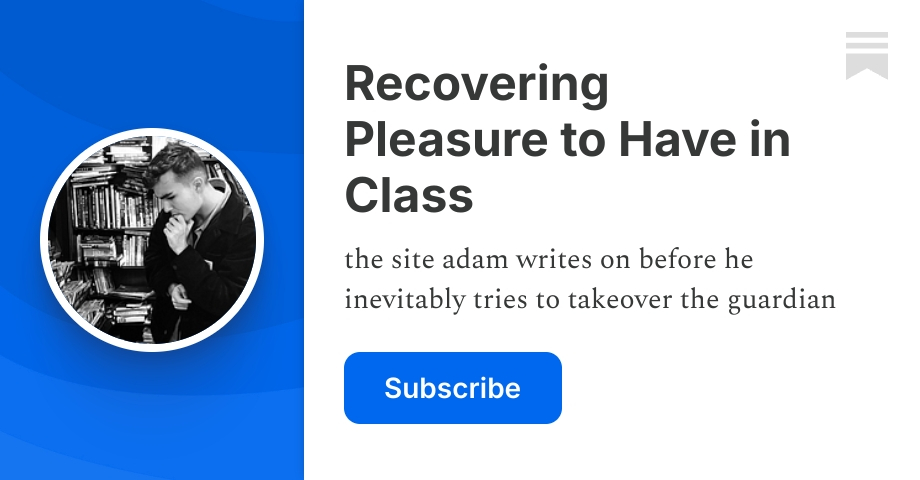 Recovering Pleasure to Have in Class | adam arthur (redacted) | Substack