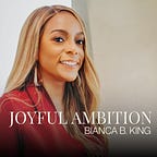 Joyful Ambition with Bianca B. King