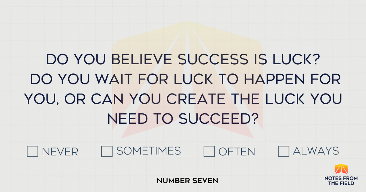 Do you believe that success is luck? Do you wait for luck to happen to you, or can you create the luck you need to succeed?