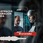 Ep. 02 | Entendiendo la Industria 5.0. #ComentaBot