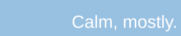 Calm, mostly.