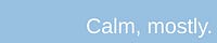 Calm, mostly.
