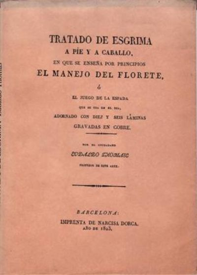 Tratado de esgrima a pie y a caballo, en que se enseÃ±a por principios el  manejo del florete Ã³ El Juego de la Espada que se usa en el dÃa, adornado  con