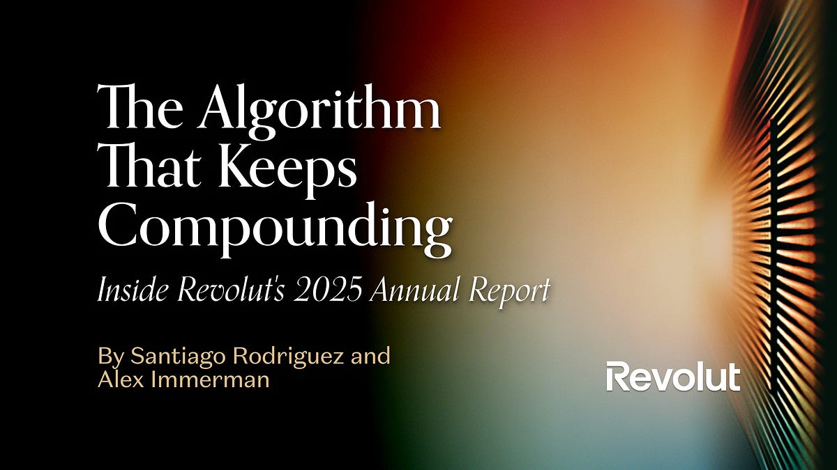 The algorithm that keeps compounding: Inside Revolut's 2025 annual report (8 minute read)