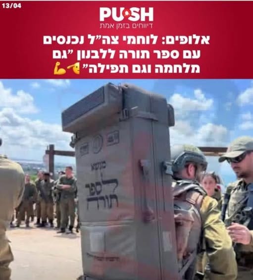 May be an image of ‎text that says '‎13/04 PU•SH דיווחים בזמן אמת אלופים: לוחמי צה"ל נכנסים עם ספר תורה ללבנון "גם מלחמה וגם תפילה' م‎'‎
