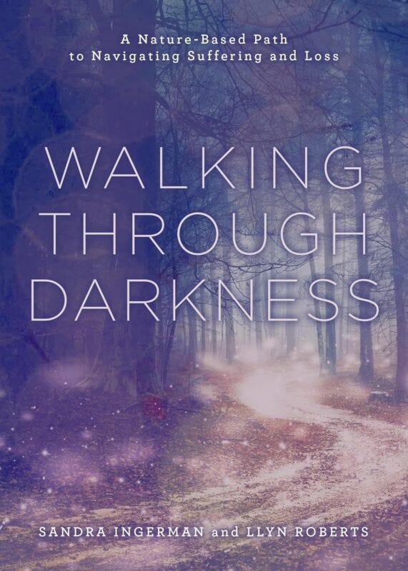Walking through Darkness: A Nature-Based Path to Navigating Suffering and Loss Walking through Darkness: A Nature-Based Path to Navigating Suffering and Loss