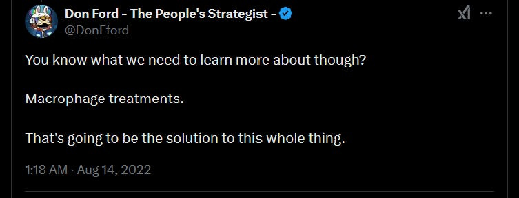 It's a tweet from the writer Don Ford on August 14, 2022 that reads You know what we need to learn more about though? Macrophage treatments. That's going to be the solution to this whole thing.