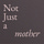 Not Just A Mother