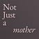Not Just A Mother