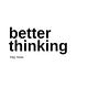 Better Thinking