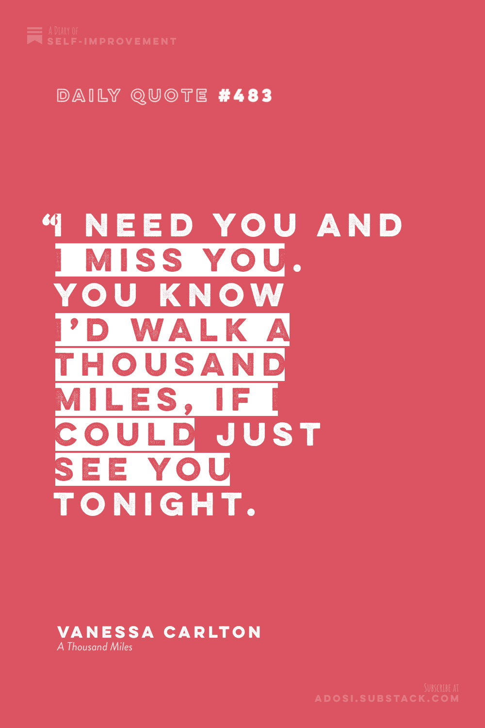 Daily Quote #483: ""I need you and I miss you. You know I’d walk a thousand miles, if I could just see you tonight.” Vanessa Carlton, A Thousand Miles