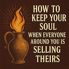 How to Keep Your Soul When Everyone Around You is Selling Theirs
