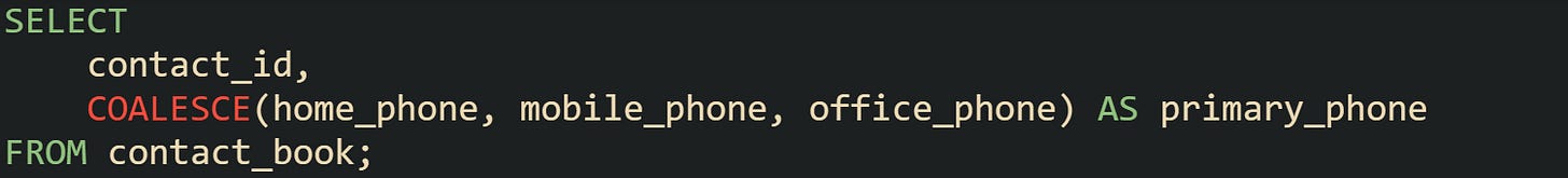 SELECT     contact_id,     COALESCE(home_phone, mobile_phone, office_phone) AS primary_phone FROM contact_book;